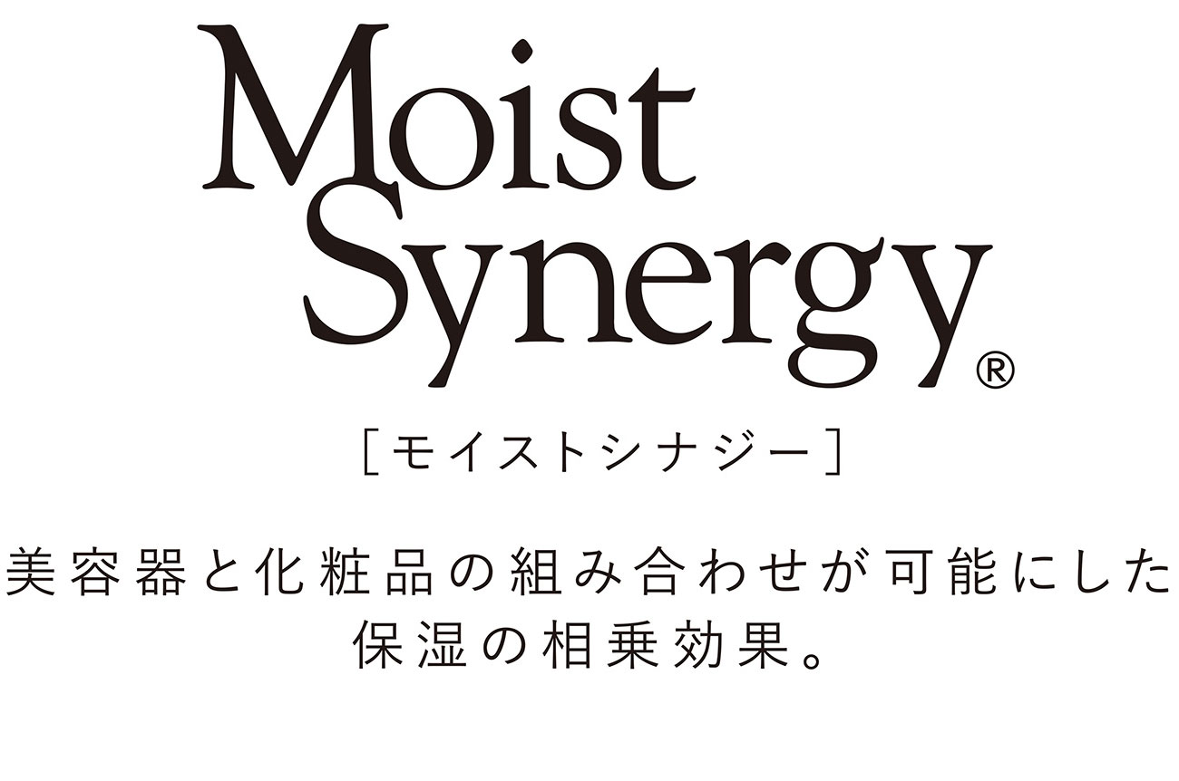 Moist Synergy. [モイストシナジー] 美容器と化粧品の組み合わせが可能にした 保湿の相乗効果。